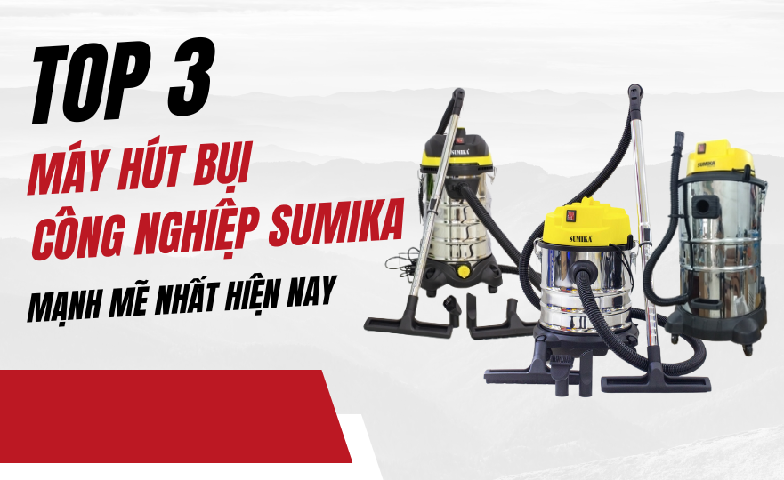 TOP 3 máy hút bụi công nghiệp SUMIKA mạnh mẽ nhất hiện nay