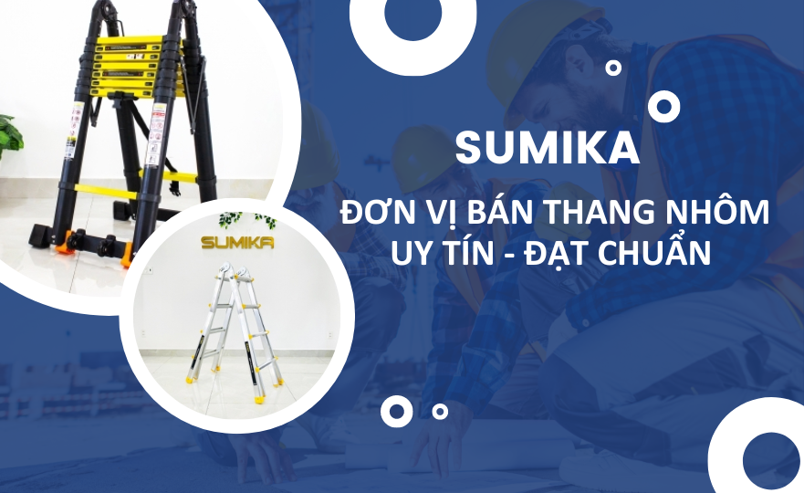 Sumika - Đơn vị bán thang nhôm uy tín và đạt tiêu chuẩn chất lượng