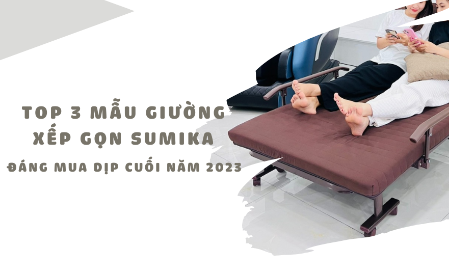 TOP 3 mẫu giường xếp gọn SUMIKA đáng mua dịp cuối năm 2023