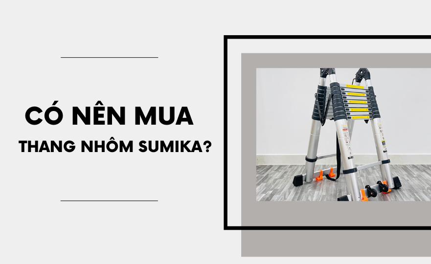 Có nên mua thang nhôm SUMIKA không?