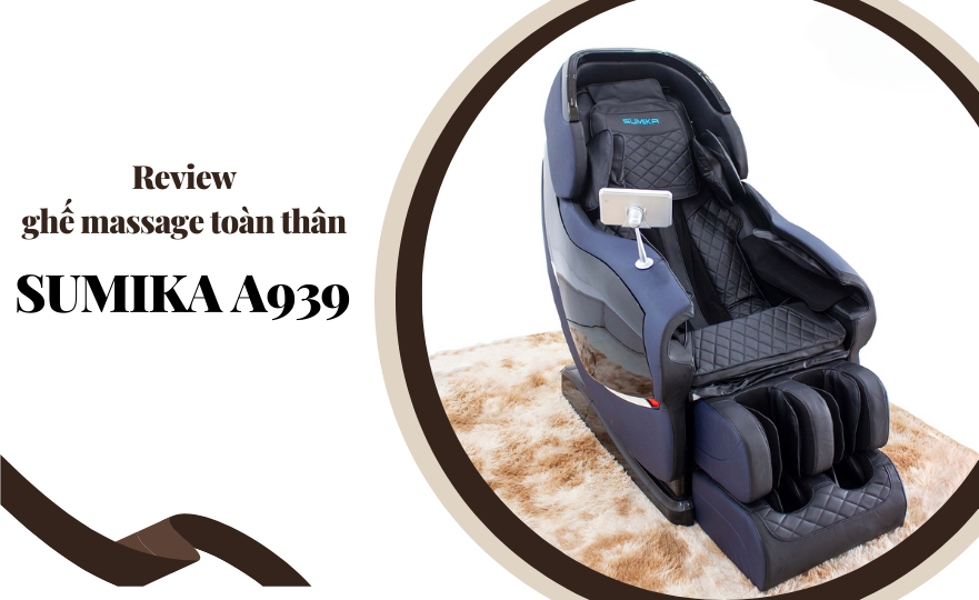 Review ghế massage toàn thân cao cấp SUMIKA A939