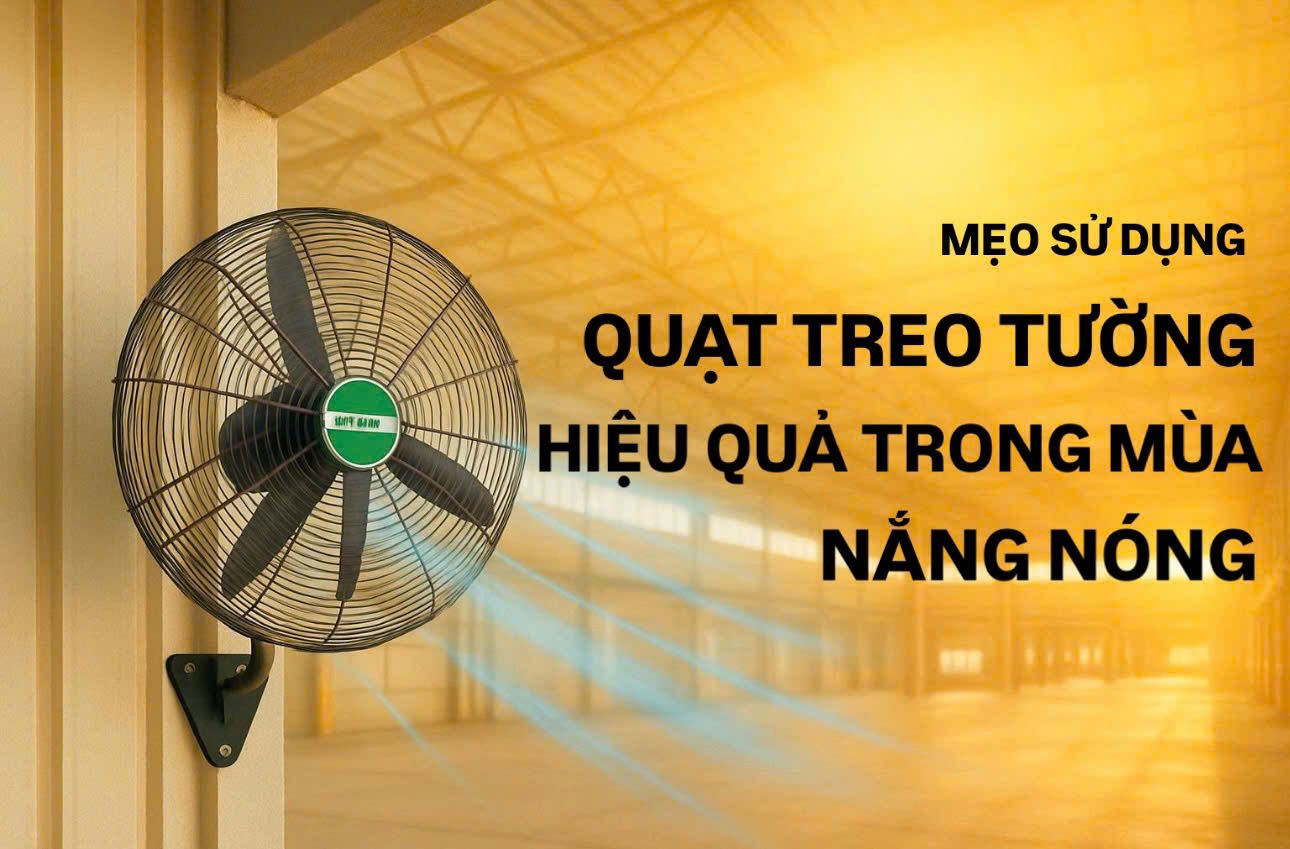 Mẹo Sử Dụng Quạt Treo Công Nghiệp Hiệu Quả Trong Mùa Nắng Nóng
