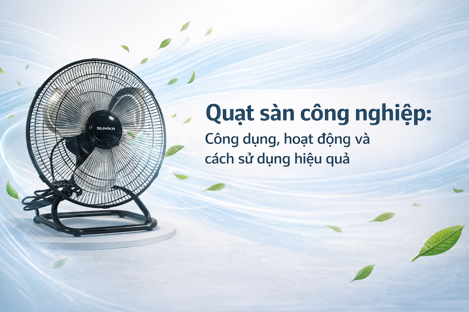 Quạt sàn công nghiệp: Công dụng, hoạt động và cách sử dụng hiệu quả